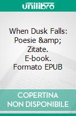 When Dusk Falls: Poesie &amp; Zitate. E-book. Formato EPUB ebook
