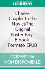 Charles Chaplin In the MoviesThe Original Poster Boy. E-book. Formato EPUB ebook