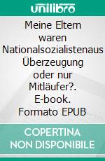 Meine Eltern waren Nationalsozialistenaus Überzeugung oder nur Mitläufer?. E-book. Formato EPUB ebook