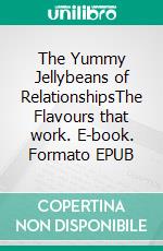 The Yummy Jellybeans of RelationshipsThe Flavours that work. E-book. Formato EPUB ebook