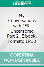 My Conversations with JFK- Uncensored Part 2. E-book. Formato EPUB ebook