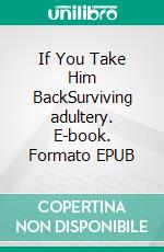 If You Take Him BackSurviving adultery. E-book. Formato EPUB ebook