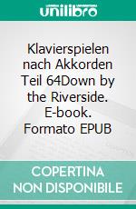 Klavierspielen nach Akkorden Teil 64Down by the Riverside. E-book. Formato EPUB ebook