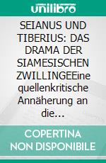 SEIANUS UND TIBERIUS: DAS DRAMA DER SIAMESISCHEN ZWILLINGEEine quellenkritische Annäherung an die Wirklichkeit. E-book. Formato EPUB ebook