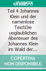 Teil 4 Johannes Klein und der namenlose TeichDie unglaublichen Abenteuer des Johannes Klein im Wald der Träume. E-book. Formato EPUB ebook