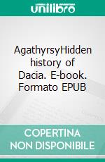 AgathyrsyHidden history of Dacia. E-book. Formato EPUB ebook