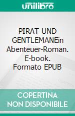 PIRAT UND GENTLEMANEin Abenteuer-Roman. E-book. Formato EPUB ebook