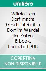 Würda - ein Dorf macht Geschichte(n)Ein Dorf im Wandel der Zeiten. E-book. Formato EPUB ebook