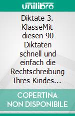 Diktate 3. KlasseMit diesen 90 Diktaten schnell und einfach die Rechtschreibung Ihres Kindes verbessern. E-book. Formato EPUB ebook