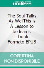 The Soul Talks As WellThis is A Lesson to be  learnt. E-book. Formato EPUB ebook