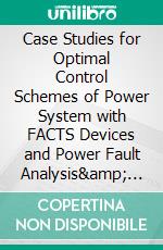 Case Studies for Optimal Control Schemes of Power System with FACTS Devices and Power Fault Analysis&amp; Some Stories of Academic Corruption on My Life. E-book. Formato EPUB ebook