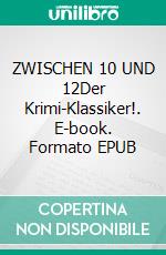 ZWISCHEN 10 UND 12Der Krimi-Klassiker!. E-book. Formato EPUB ebook