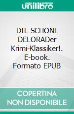 DIE SCHÖNE DELORADer Krimi-Klassiker!. E-book. Formato EPUB ebook