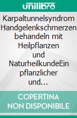 Karpaltunnelsyndrom Handgelenkschmerzen behandeln mit Heilpflanzen und NaturheilkundeEin pflanzlicher und naturheilkundlicher Ratgeber. E-book. Formato EPUB ebook