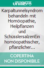 Karpaltunnelsyndrom behandeln mit Homöopathie, Heilpflanzen und SchüsslersalzenEin homöopathischer, pflanzlicher und naturheilkundlicher Ratgeber. E-book. Formato EPUB ebook