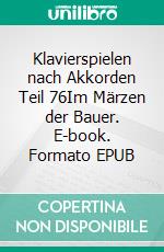 Klavierspielen nach Akkorden Teil 76Im Märzen der Bauer. E-book. Formato EPUB ebook