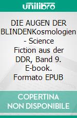 DIE AUGEN DER BLINDENKosmologien - Science Fiction aus der DDR, Band 9. E-book. Formato EPUB ebook