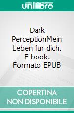 Dark PerceptionMein Leben für dich. E-book. Formato EPUB ebook