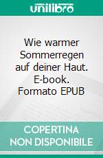 Wie warmer Sommerregen auf deiner Haut. E-book. Formato EPUB ebook