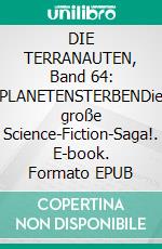 DIE TERRANAUTEN, Band 64: PLANETENSTERBENDie große Science-Fiction-Saga!. E-book. Formato EPUB ebook