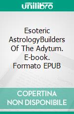 Esoteric AstrologyBuilders Of The Adytum. E-book. Formato EPUB ebook