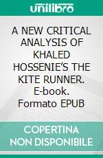 A NEW CRITICAL ANALYSIS OF KHALED HOSSENIE’S THE KITE RUNNER. E-book. Formato EPUB ebook