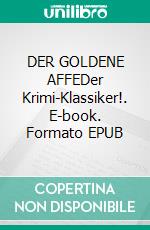 DER GOLDENE AFFEDer Krimi-Klassiker!. E-book. Formato EPUB ebook