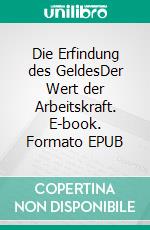 Die Erfindung des GeldesDer Wert der Arbeitskraft. E-book. Formato EPUB ebook