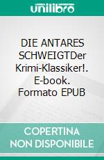 DIE ANTARES SCHWEIGTDer Krimi-Klassiker!. E-book. Formato EPUB ebook