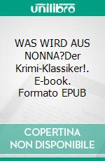 WAS WIRD AUS NONNA?Der Krimi-Klassiker!. E-book. Formato EPUB ebook