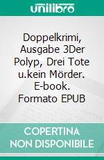 Doppelkrimi, Ausgabe 3Der Polyp, Drei Tote u.kein Mörder. E-book. Formato EPUB ebook