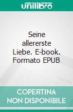 Seine allererste Liebe. E-book. Formato EPUB ebook