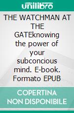THE WATCHMAN AT THE GATEknowing the power of your subconcious mind. E-book. Formato EPUB ebook