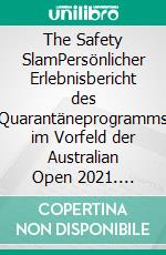The Safety SlamPersönlicher Erlebnisbericht des Quarantäneprogramms im Vorfeld der Australian Open 2021. E-book. Formato EPUB ebook
