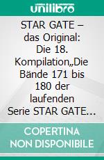 STAR GATE – das Original: Die 18. Kompilation„Die Bände 171 bis 180 der laufenden Serie STAR GATE – das Original – zusammengefasst!“. E-book. Formato EPUB ebook