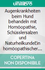 Augenkrankheiten beim Hund behandeln mit Homöopathie, Schüsslersalzen und NaturheilkundeEin homöopathischer und naturheilkundlicher Ratgeber. E-book. Formato EPUB ebook