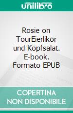 Rosie on TourEierlikör und Kopfsalat. E-book. Formato EPUB ebook