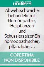 Abwehrschwäche behandeln mit Homöopathie, Heilpflanzen und SchüsslersalzenEin homöopathischer, pflanzlicher und naturheilkundlicher Ratgeber. E-book. Formato EPUB ebook