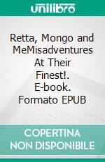 Retta, Mongo and MeMisadventures At Their Finest!. E-book. Formato EPUB ebook