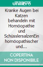 Kranke Augen bei Katzen behandeln mit Homöopathie und SchüsslersalzenEin homöopathischer und naturheilkundlicher Ratgeber. E-book. Formato EPUB ebook