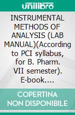 INSTRUMENTAL METHODS OF ANALYSIS (LAB MANUAL)(According to PCI syllabus, for B. Pharm. VII semester). E-book. Formato EPUB ebook