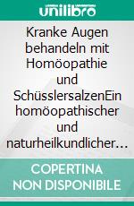 Kranke Augen behandeln mit Homöopathie und SchüsslersalzenEin homöopathischer und naturheilkundlicher Ratgeber. E-book. Formato EPUB ebook