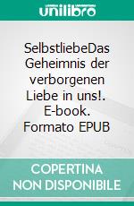 SelbstliebeDas Geheimnis der verborgenen Liebe in uns!. E-book. Formato EPUB ebook