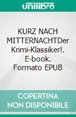 KURZ NACH MITTERNACHTDer Krimi-Klassiker!. E-book. Formato EPUB ebook