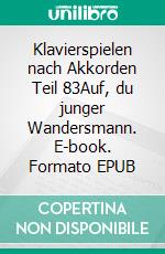 Klavierspielen nach Akkorden Teil 83Auf, du junger Wandersmann. E-book. Formato EPUB ebook