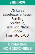 76 kurze LesetexteFantasie, Familie, Spielzeug, Tiere und Natur. E-book. Formato EPUB ebook