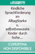 Kindliche Sprachförderung im AlltagStarke u. selbstbewusste Kinder durch hohe Sprachkompetenz; mit 100 spielerischen Übungen; praxiserprobt u. kinderleicht. E-book. Formato EPUB ebook