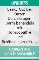 Leaky Gut bei Katzen Durchlässigen Darm behandeln mit Homöopathie und SchüsslersalzenEin homöopathischer und naturheilkundlicher Ratgeber. E-book. Formato EPUB ebook