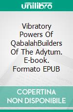 Vibratory Powers Of QabalahBuilders Of The Adytum. E-book. Formato EPUB ebook