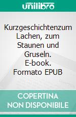 Kurzgeschichtenzum Lachen, zum Staunen und Gruseln. E-book. Formato EPUB ebook